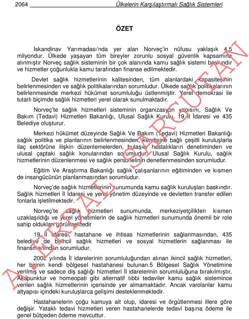 edilmektedir. Devlet sağlık hizmetlerinin kalitesinden, tüm alanlardaki kapasitesinin belirlenmesinden ve sağlık politikalarından sorumludur.