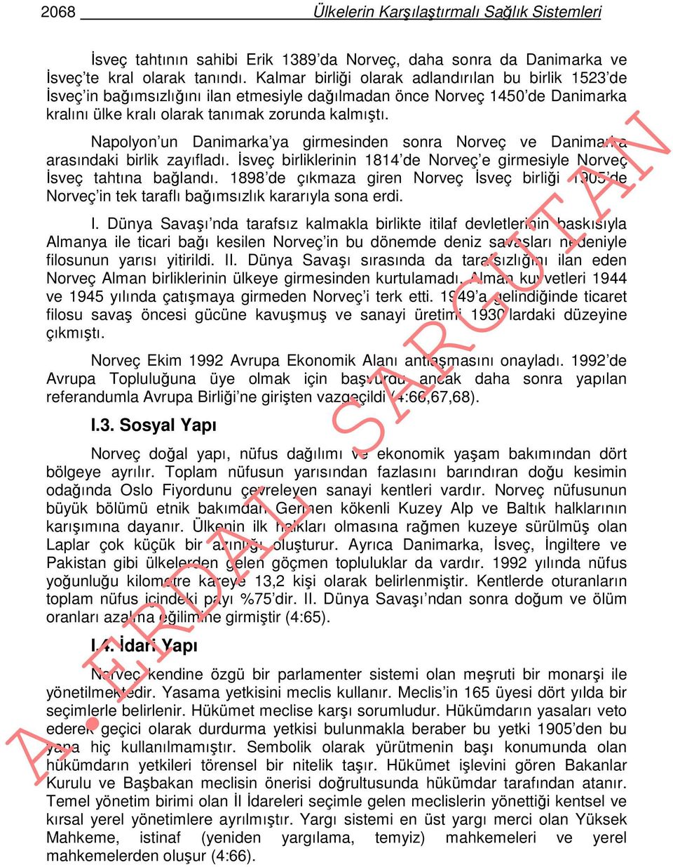 Napolyon un Danimarka ya girmesinden sonra Norveç ve Danimarka arasındaki birlik zayıfladı. İsveç birliklerinin 1814 de Norveç e girmesiyle Norveç İsveç tahtına bağlandı.