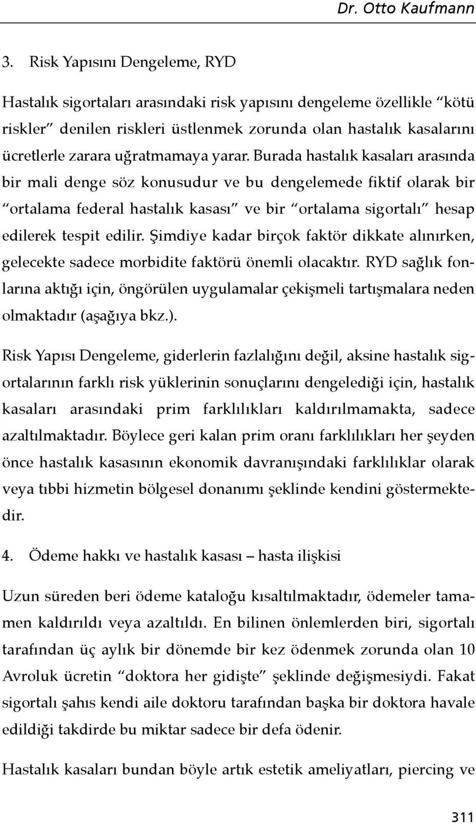 yarar. Burada hastalık kasaları arasında bir mali denge söz konusudur ve bu dengelemede fiktif olarak bir ortalama federal hastalık kasası ve bir ortalama sigortalı hesap edilerek tespit edilir.