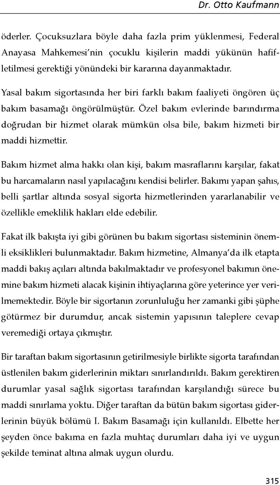 Özel bakım evlerinde barındırma doğrudan bir hizmet olarak mümkün olsa bile, bakım hizmeti bir maddi hizmettir.