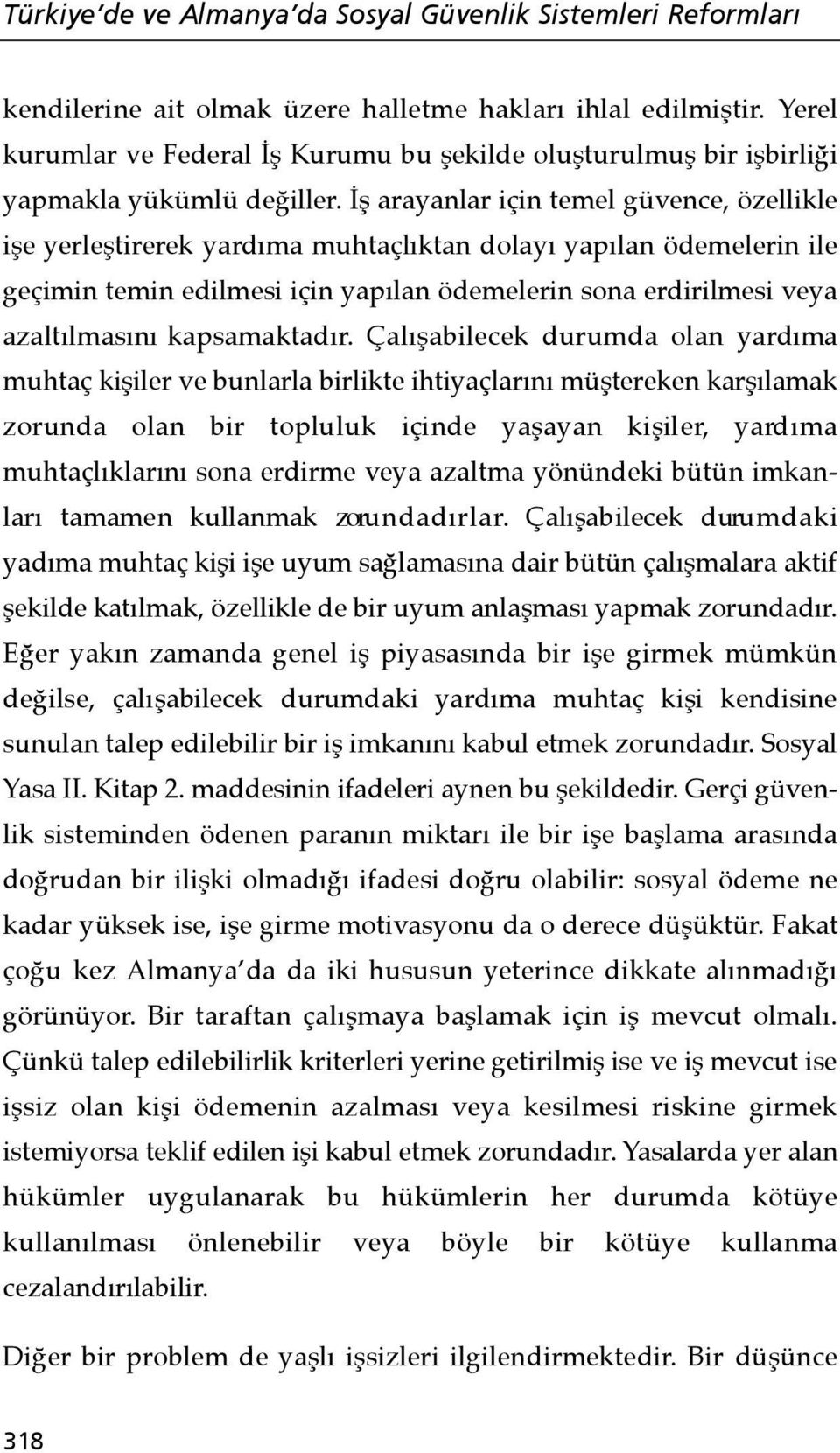 İş arayanlar için temel güvence, özellikle işe yerleştirerek yardıma muhtaçlıktan dolayı yapılan ödemelerin ile geçimin temin edilmesi için yapılan ödemelerin sona erdirilmesi veya azaltılmasını