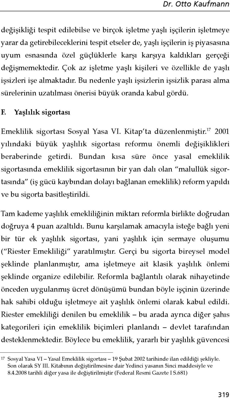 Bu nedenle yaşlı işsizlerin işsizlik parası alma sürelerinin uzatılması önerisi büyük oranda kabul gördü. F. Yaşlılık sigortası Emeklilik sigortası Sosyal Yasa VI. Kitap ta düzenlenmiştir.