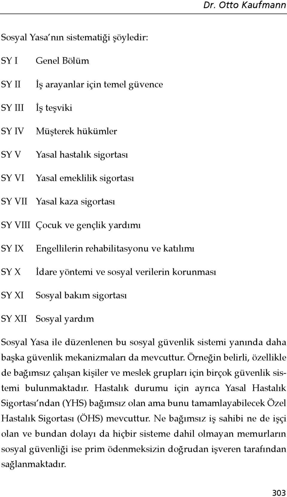 bakım sigortası Sosyal yardım Sosyal Yasa ile düzenlenen bu sosyal güvenlik sistemi yanında daha başka güvenlik mekanizmaları da mevcuttur.