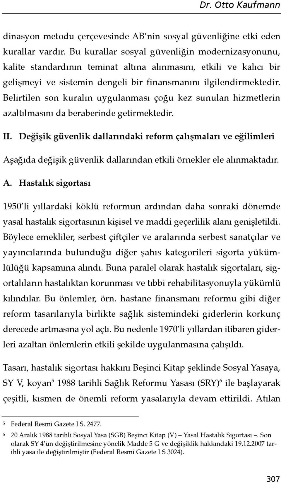 Belirtilen son kuralın uygulanması çoğu kez sunulan hizmetlerin azaltılmasını da beraberinde getirmektedir. II.