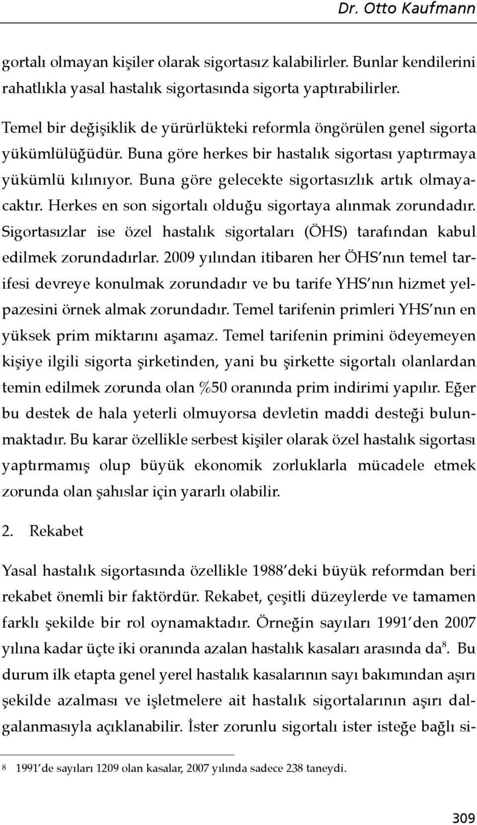 Buna göre gelecekte sigortasızlık artık olmayacaktır. Herkes en son sigortalı olduğu sigortaya alınmak zorundadır.