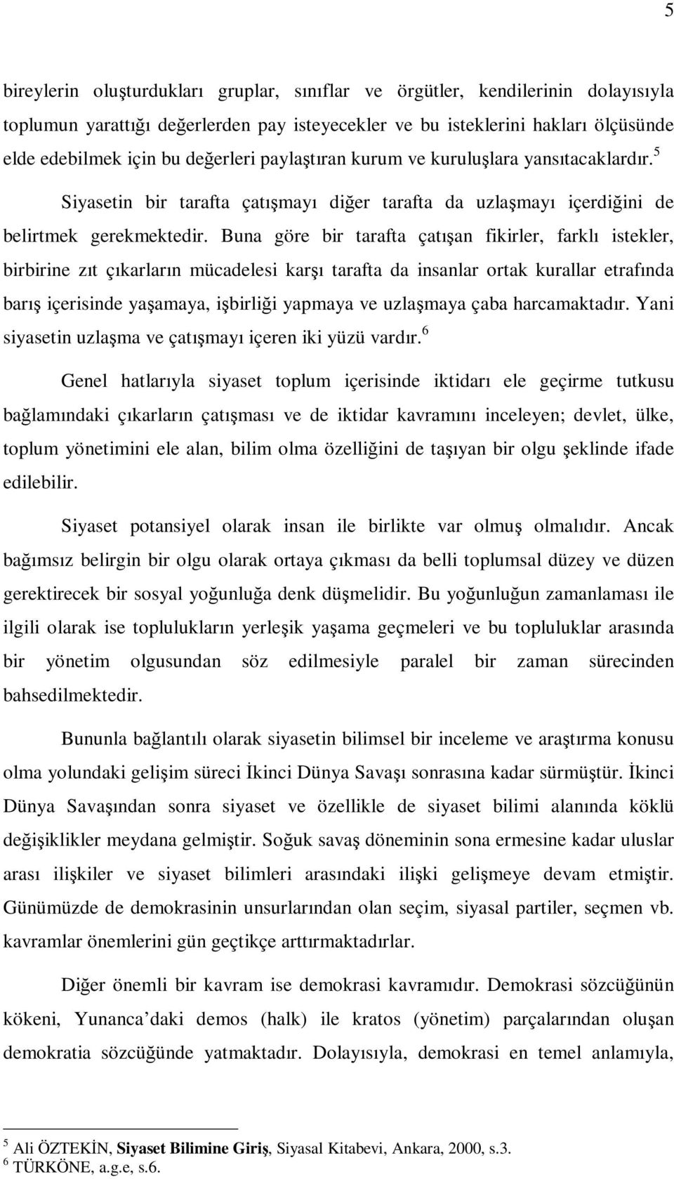 Buna göre bir tarafta çatışan fikirler, farklı istekler, birbirine zıt çıkarların mücadelesi karşı tarafta da insanlar ortak kurallar etrafında barış içerisinde yaşamaya, işbirliği yapmaya ve