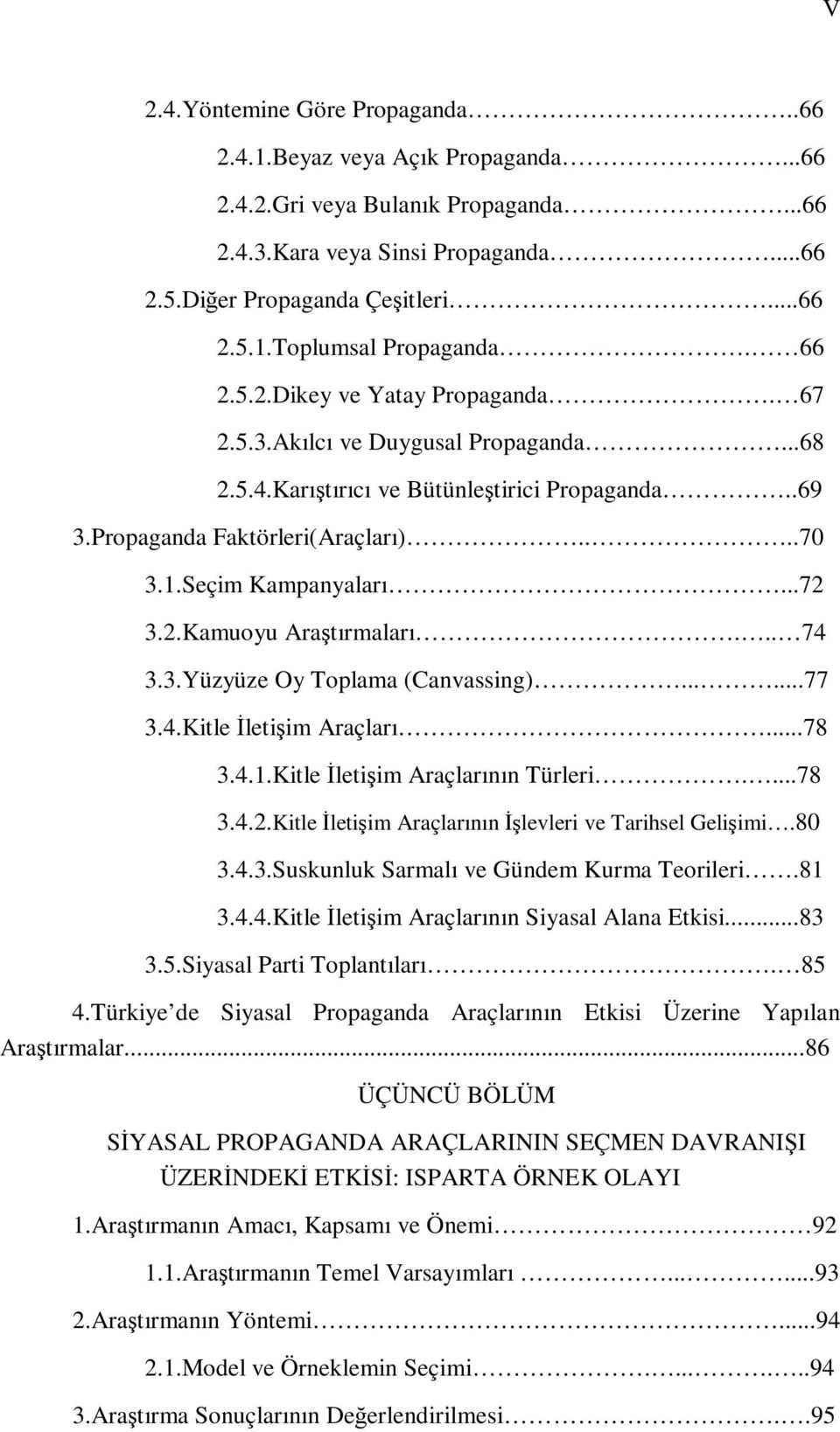 2.Kamuoyu Araştırmaları... 74 3.3.Yüzyüze Oy Toplama (Canvassing)......77 3.4.Kitle İletişim Araçları...78 3.4.1.Kitle İletişim Araçlarının Türleri....78 3.4.2.Kitle İletişim Araçlarının İşlevleri ve Tarihsel Gelişimi.