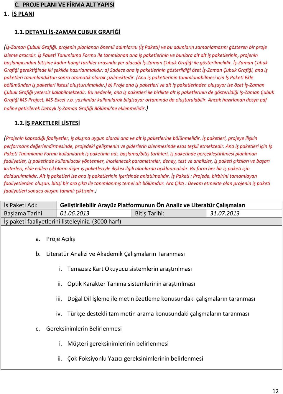 İş Paketi Tanımlama Formu ile tanımlanan ana iş paketlerinin ve bunlara ait alt iş paketlerinin, projenin başlangıcından bitişine kadar hangi tarihler arasında yer alacağı İş-Zaman Çubuk Grafiği ile