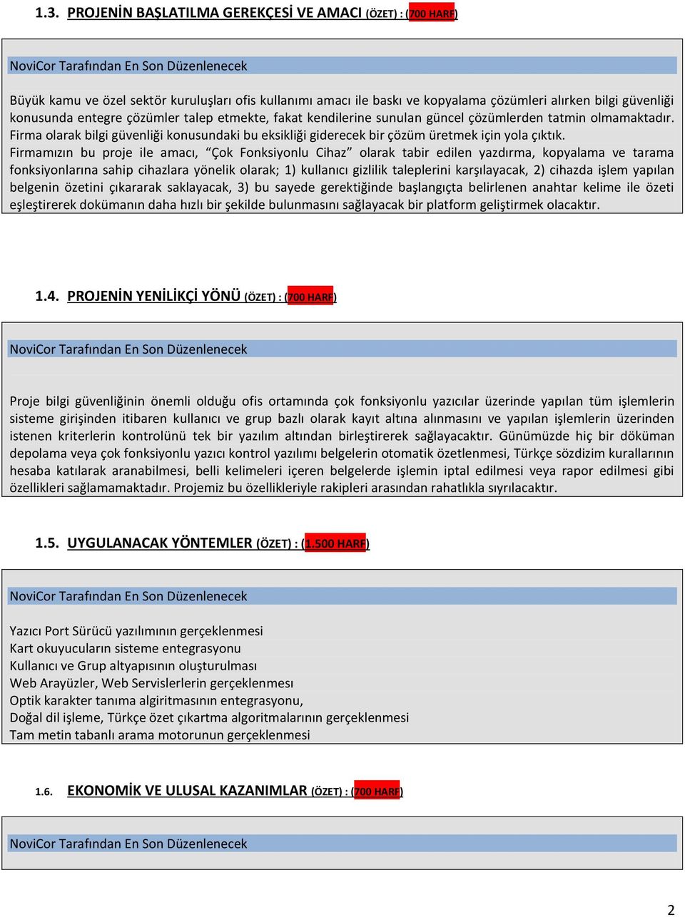 Firmamızın bu proje ile amacı, Çok Fonksiyonlu Cihaz olarak tabir edilen yazdırma, kopyalama ve tarama fonksiyonlarına sahip cihazlara yönelik olarak; 1) kullanıcı gizlilik taleplerini karşılayacak,