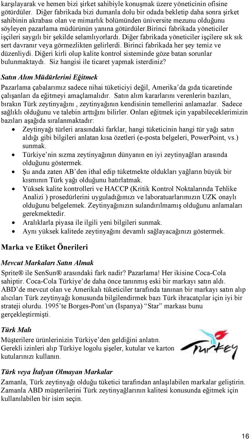 birinci fabrikada yöneticiler işçileri saygılı bir şekilde selamlıyorlardı. Diğer fabrikada yöneticiler işçilere sık sık sert davranır veya görmezlikten gelirlerdi.