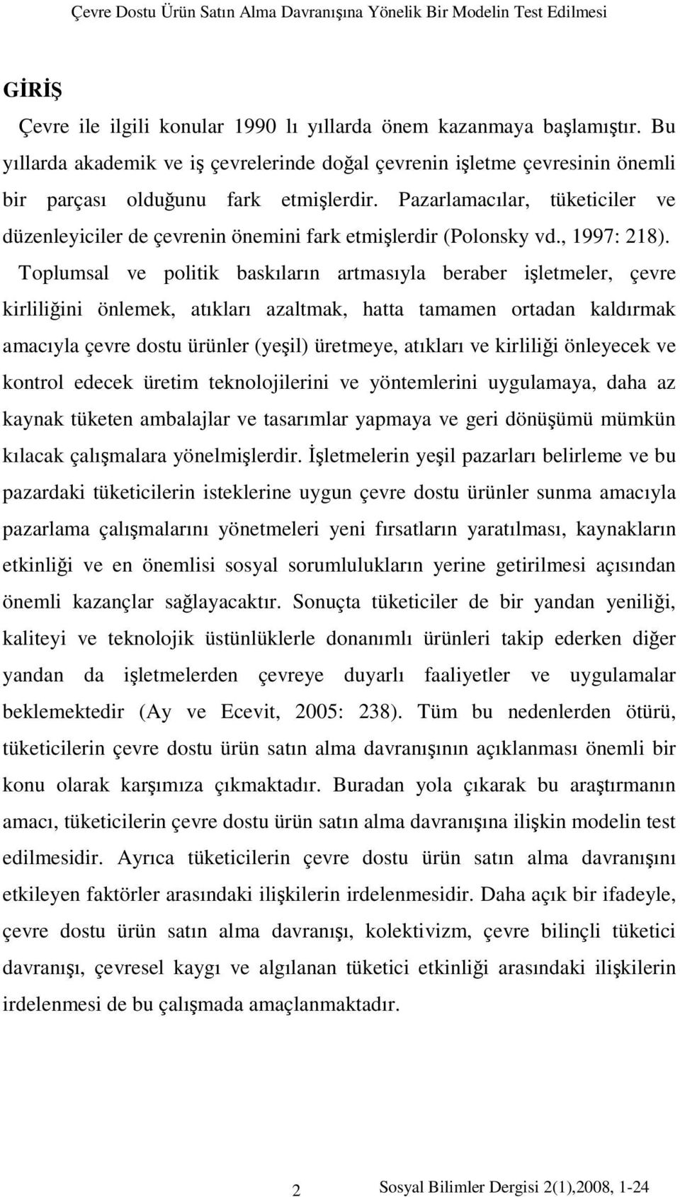 Pazarlamacılar, tüketiciler ve düzenleyiciler de çevrenin önemini fark etmişlerdir (Polonsky vd., 1997: 218).