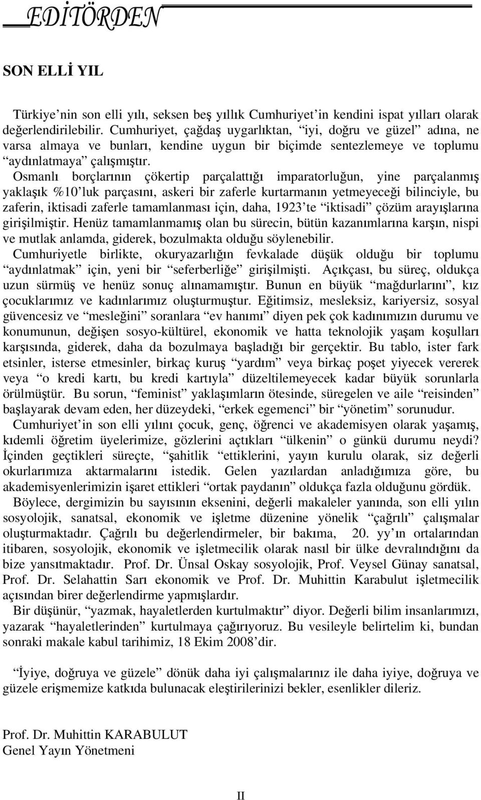 Osmanlı borçlarının çökertip parçalattığı imparatorluğun, yine parçalanmış yaklaşık %10 luk parçasını, askeri bir zaferle kurtarmanın yetmeyeceği bilinciyle, bu zaferin, iktisadi zaferle tamamlanması