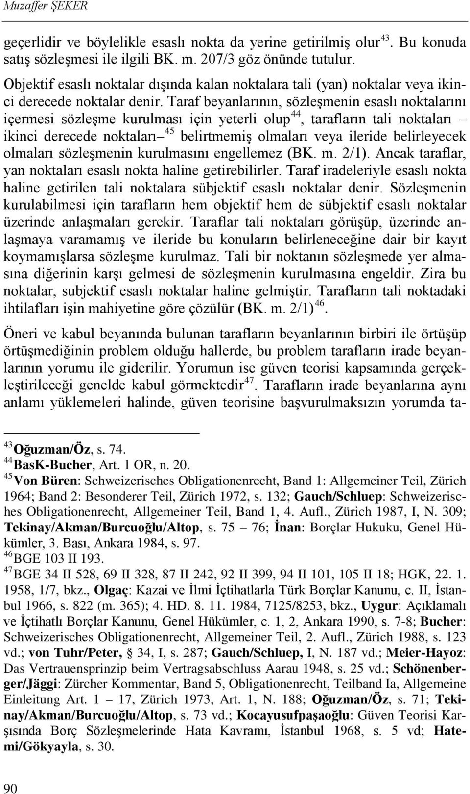 Taraf beyanlarının, sözleşmenin esaslı noktalarını içermesi sözleşme kurulması için yeterli olup 44, tarafların tali noktaları ikinci derecede noktaları 45 belirtmemiş olmaları veya ileride