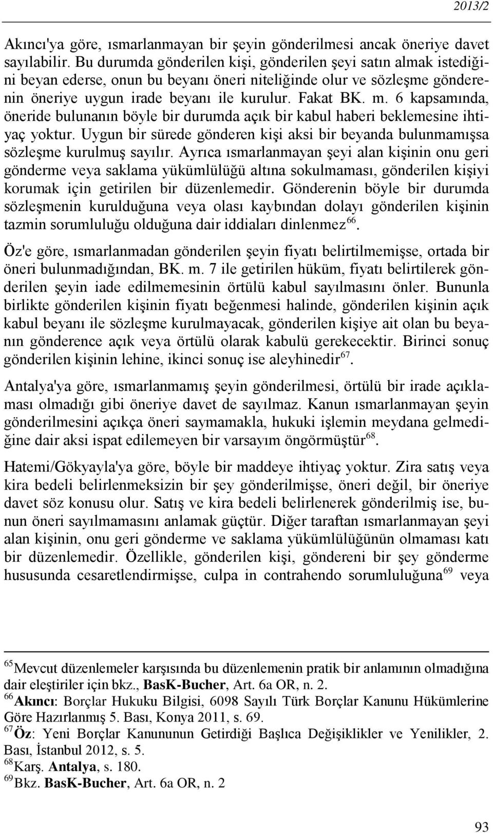 6 kapsamında, öneride bulunanın böyle bir durumda açık bir kabul haberi beklemesine ihtiyaç yoktur. Uygun bir sürede gönderen kişi aksi bir beyanda bulunmamışsa sözleşme kurulmuş sayılır.