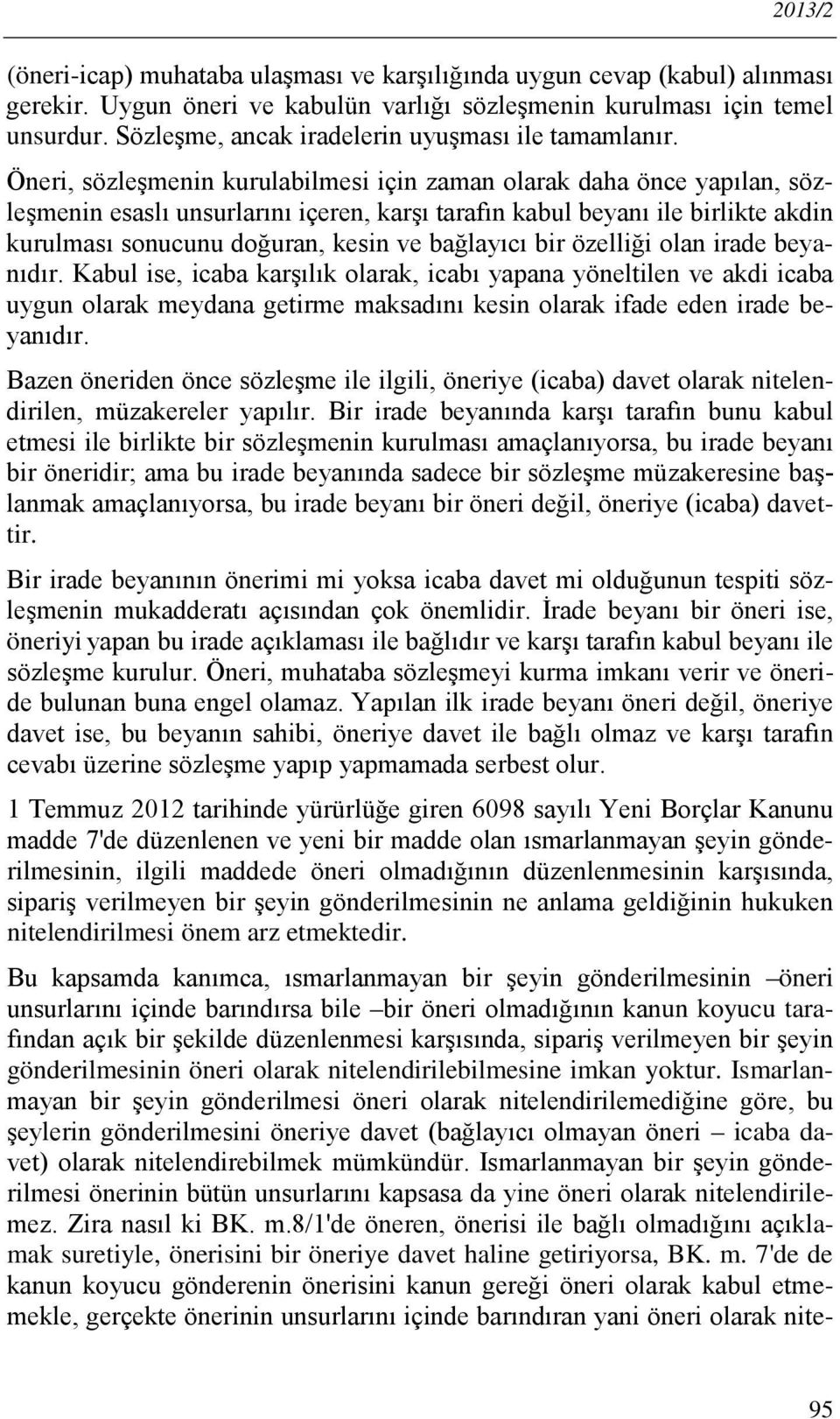 Öneri, sözleşmenin kurulabilmesi için zaman olarak daha önce yapılan, sözleşmenin esaslı unsurlarını içeren, karşı tarafın kabul beyanı ile birlikte akdin kurulması sonucunu doğuran, kesin ve