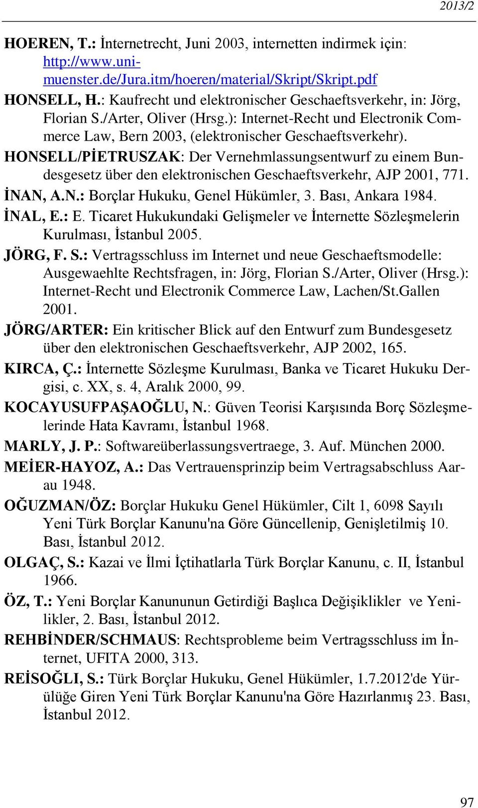 HONSELL/PİETRUSZAK: Der Vernehmlassungsentwurf zu einem Bundesgesetz über den elektronischen Geschaeftsverkehr, AJP 2001, 771. İNAN, A.N.: Borçlar Hukuku, Genel Hükümler, 3. Bası, Ankara 1984.