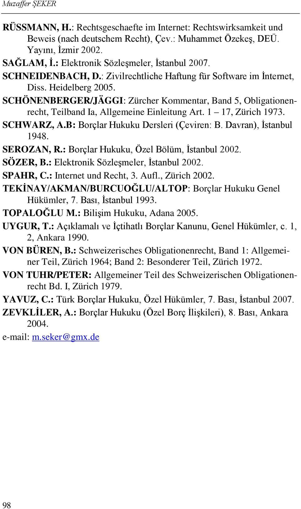 SCHÖNENBERGER/JÄGGI: Zürcher Kommentar, Band 5, Obligationenrecht, Teilband Ia, Allgemeine Einleitung Art. 1 17, Zürich 1973. SCHWARZ, A.B: Borçlar Hukuku Dersleri (Çeviren: B. Davran), İstanbul 1948.