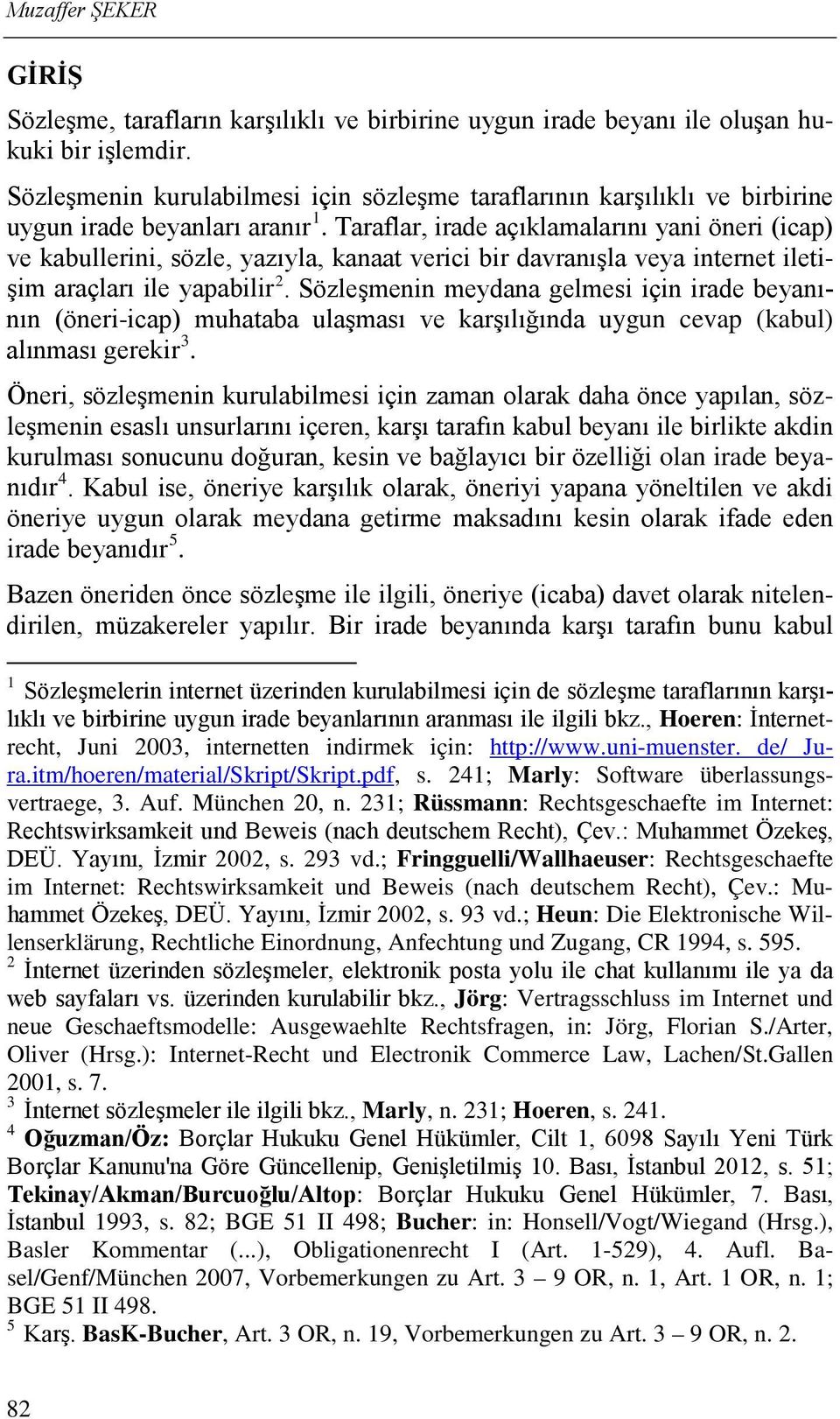 Taraflar, irade açıklamalarını yani öneri (icap) ve kabullerini, sözle, yazıyla, kanaat verici bir davranışla veya internet iletişim araçları ile yapabilir 2.