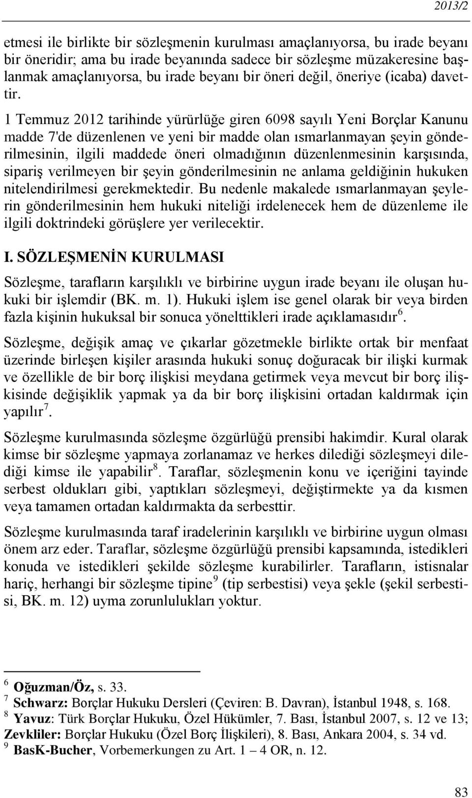 1 Temmuz 2012 tarihinde yürürlüğe giren 6098 sayılı Yeni Borçlar Kanunu madde 7'de düzenlenen ve yeni bir madde olan ısmarlanmayan şeyin gönderilmesinin, ilgili maddede öneri olmadığının