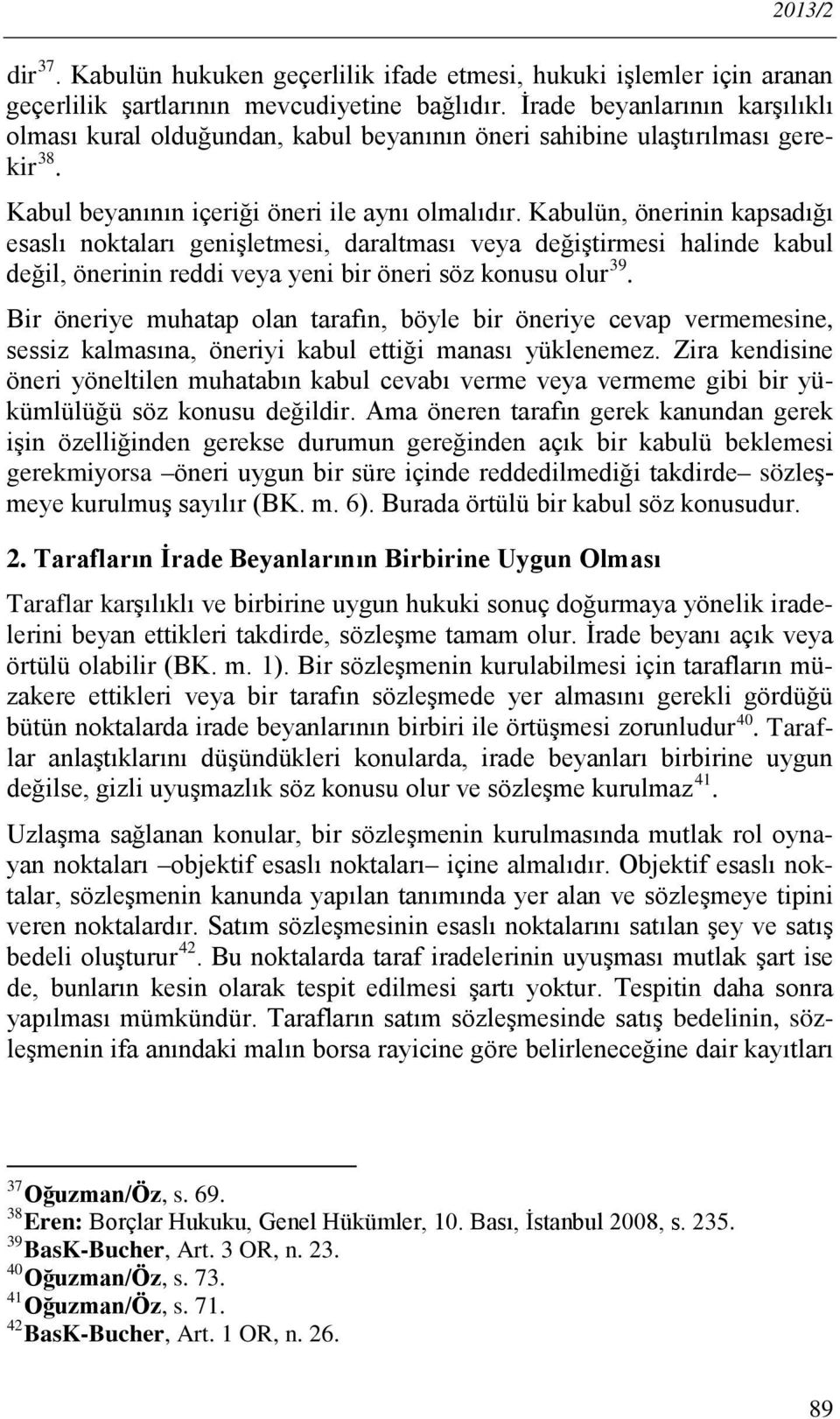 Kabulün, önerinin kapsadığı esaslı noktaları genişletmesi, daraltması veya değiştirmesi halinde kabul değil, önerinin reddi veya yeni bir öneri söz konusu olur 39.