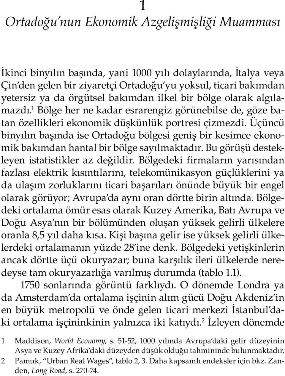 Üçüncü binyılın başında ise Ortadoğu bölgesi geniş bir kesimce ekonomik bakımdan hantal bir bölge sayılmaktadır. Bu görüşü destekleyen istatistikler az değildir.