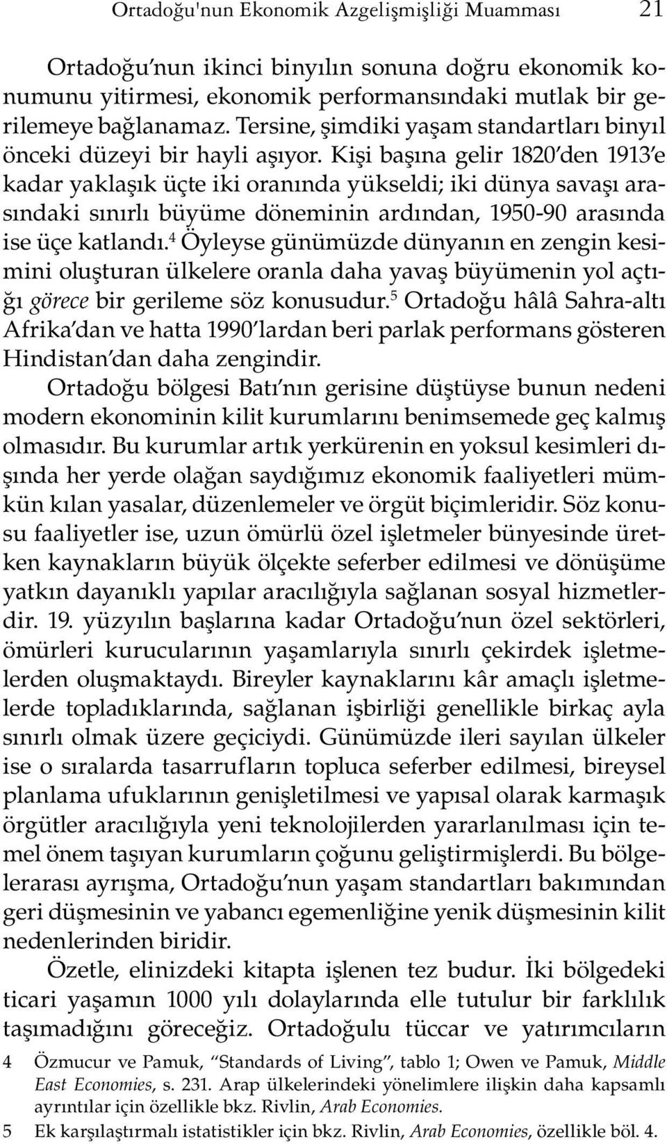 Kişi başına gelir 1820 den 1913 e kadar yaklaşık üçte iki oranında yükseldi; iki dünya savaşı arasındaki sınırlı büyüme döneminin ardından, 1950-90 arasında ise üçe katlandı.