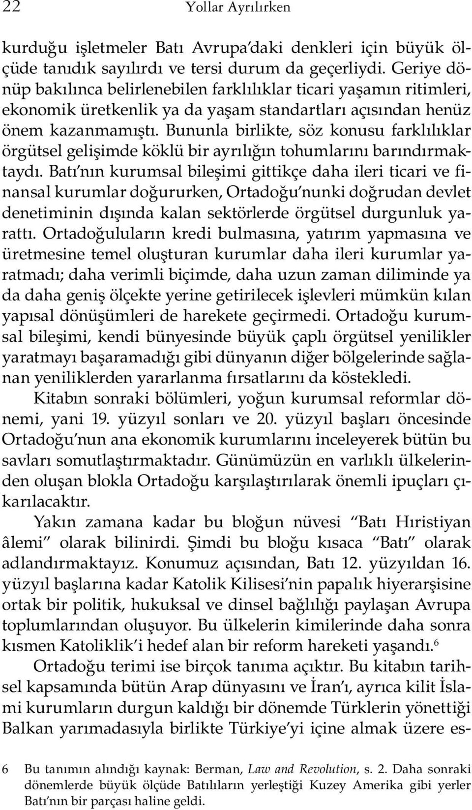 Bununla birlikte, söz konusu farklılıklar örgütsel gelişimde köklü bir ayrılığın tohumlarını barındırmaktaydı.