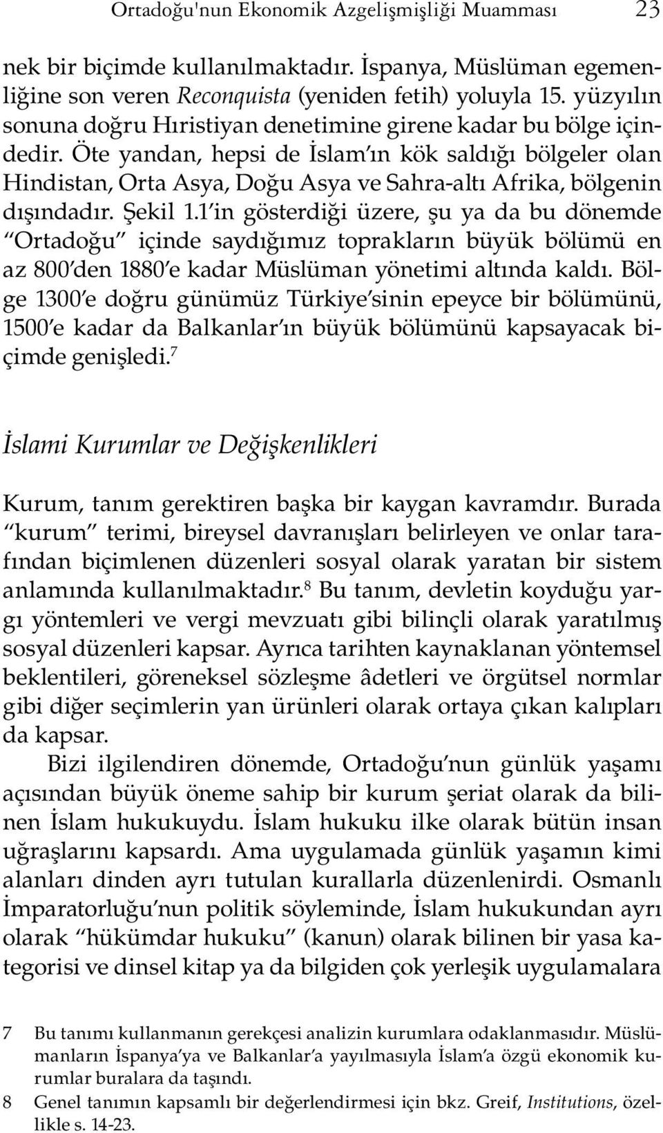 Öte yandan, hepsi de İslam ın kök saldığı bölgeler olan Hindistan, Orta Asya, Doğu Asya ve Sahra-altı Afrika, bölgenin dışındadır. Şekil 1.