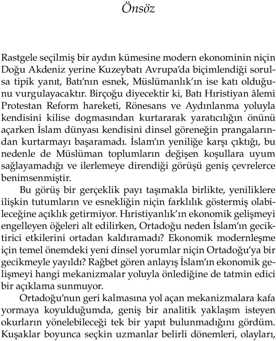 Birçoğu diyecektir ki, Batı Hıristiyan âlemi Protestan Reform hareketi, Rönesans ve Aydınlanma yoluyla kendisini kilise dogmasından kurtararak yaratıcılığın önünü açarken İslam dünyası kendisini