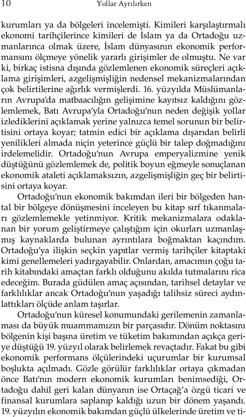 Ne var ki, birkaç istisna dışında gözlemlenen ekonomik süreçleri açıklama girişimleri, azgelişmişliğin nedensel mekanizmalarından çok belirtilerine ağırlık vermişlerdi. 16.