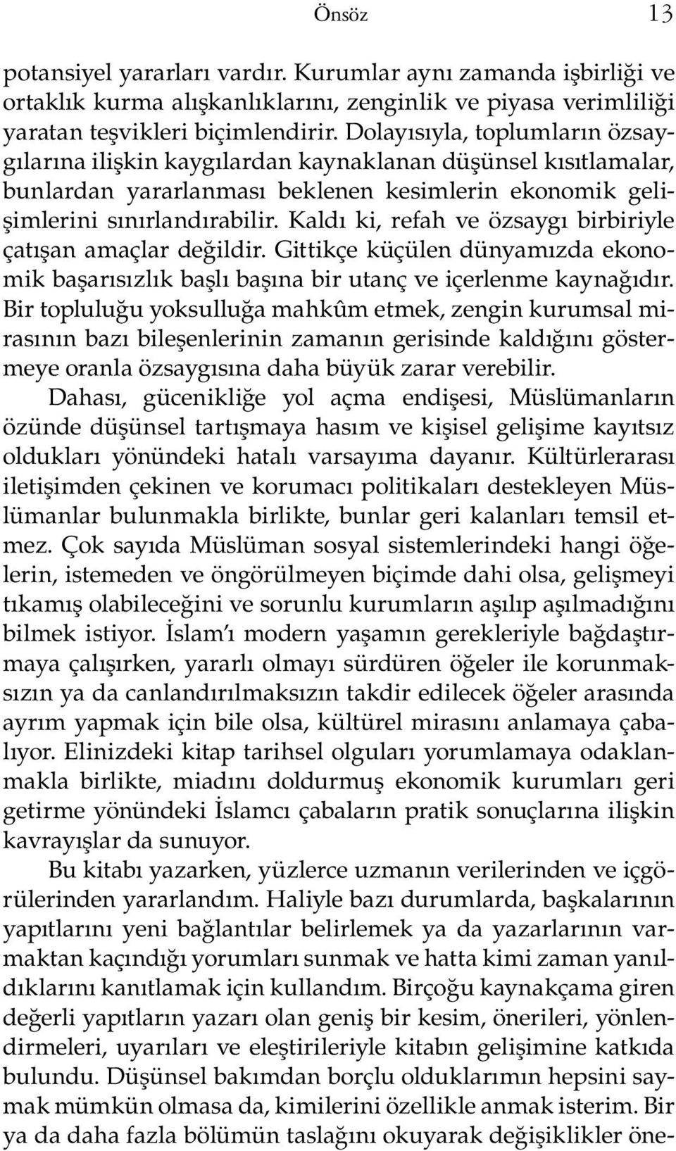 Kaldı ki, refah ve özsaygı birbiriyle çatışan amaçlar değildir. Gittikçe küçülen dünyamızda ekonomik başarısızlık başlı başına bir utanç ve içerlenme kaynağıdır.