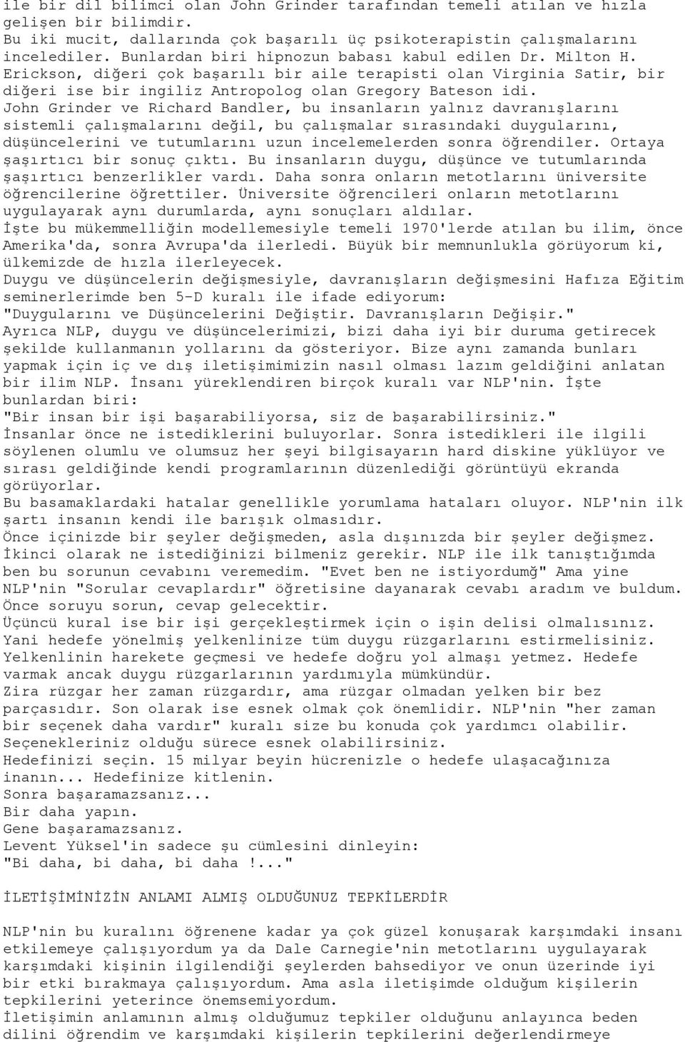 John Grinder ve Richard Bandler, bu insanların yalnız davranışlarını sistemli çalışmalarını değil, bu çalışmalar sırasındaki duygularını, düşüncelerini ve tutumlarını uzun incelemelerden sonra