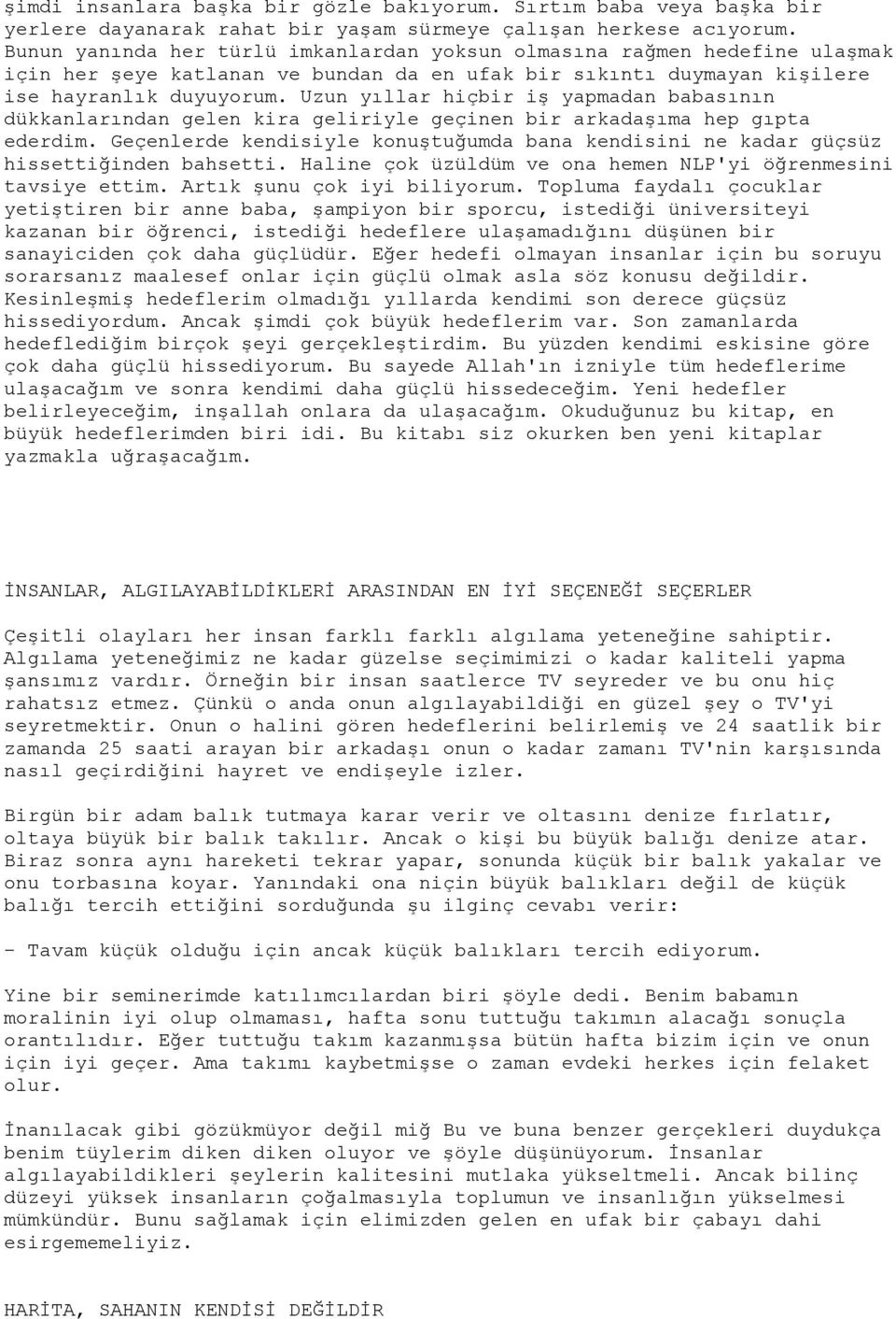 Uzun yıllar hiçbir iş yapmadan babasının dükkanlarından gelen kira geliriyle geçinen bir arkadaşıma hep gıpta ederdim.