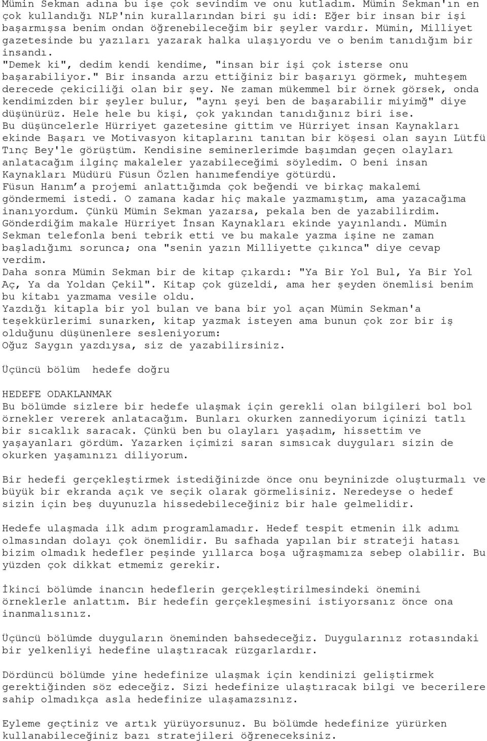 Mümin, Milliyet gazetesinde bu yazıları yazarak halka ulaşıyordu ve o benim tanıdığım bir insandı. "Demek ki", dedim kendi kendime, "insan bir işi çok isterse onu başarabiliyor.