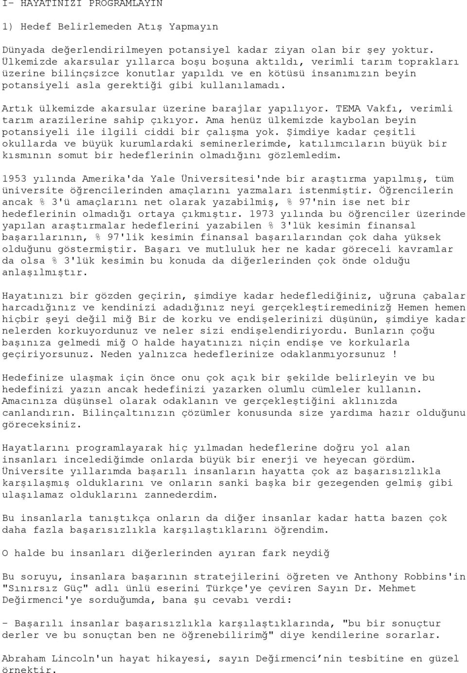 Artık ülkemizde akarsular üzerine barajlar yapılıyor. TEMA Vakfı, verimli tarım arazilerine sahip çıkıyor. Ama henüz ülkemizde kaybolan beyin potansiyeli ile ilgili ciddi bir çalışma yok.