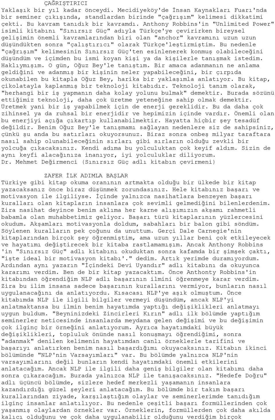 "çalıştırıcı" olarak Türkçe'leştirmiştim. Bu nedenle "çağrışım" kelimesinin Sınırsız Güç'ten esinlenerek konmuş olabileceğini düşündüm ve içimden bu ismi koyan kişi ya da kişilerle tanışmak istedim.