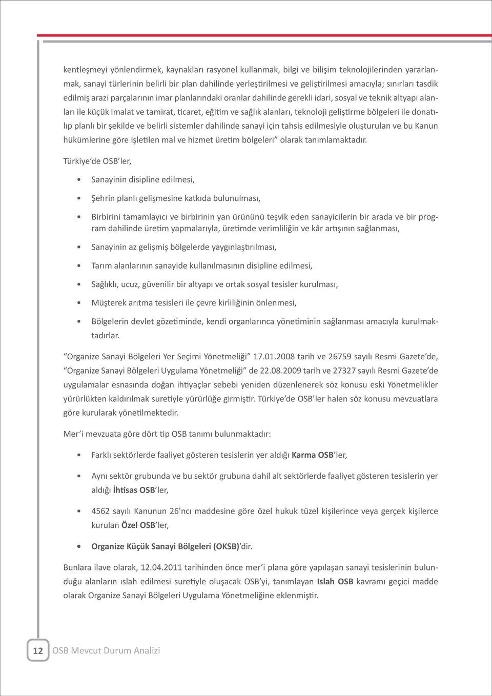 teknoloji geliştirme bölgeleri ile donatılıp planlı bir şekilde ve belirli sistemler dahilinde sanayi için tahsis edilmesiyle oluşturulan ve bu Kanun hükümlerine göre işletilen mal ve hizmet üretim