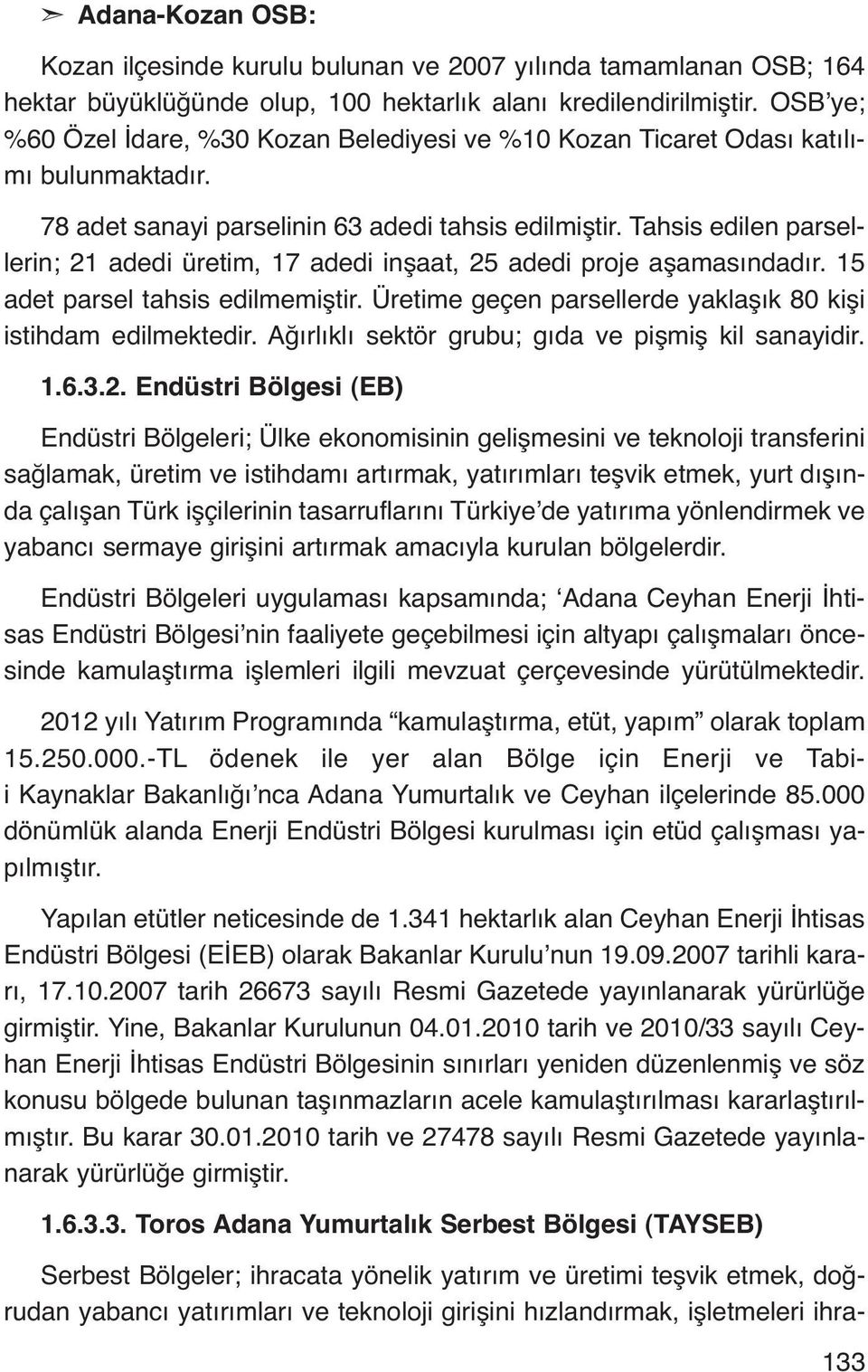 Tahsis edilen parsellerin; 21 adedi üretim, 17 adedi inşaat, 25 adedi proje aşamasındadır. 15 adet parsel tahsis edilmemiştir. Üretime geçen parsellerde yaklaşık 80 kişi istihdam edilmektedir.