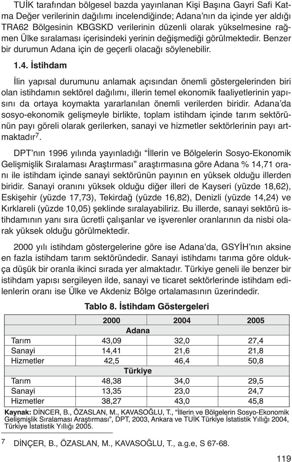 İstihdam İlin yapısal durumunu anlamak açısından önemli göstergelerinden biri olan istihdamın sektörel dağılımı, illerin temel ekonomik faaliyetlerinin yapısını da ortaya koymakta yararlanılan önemli