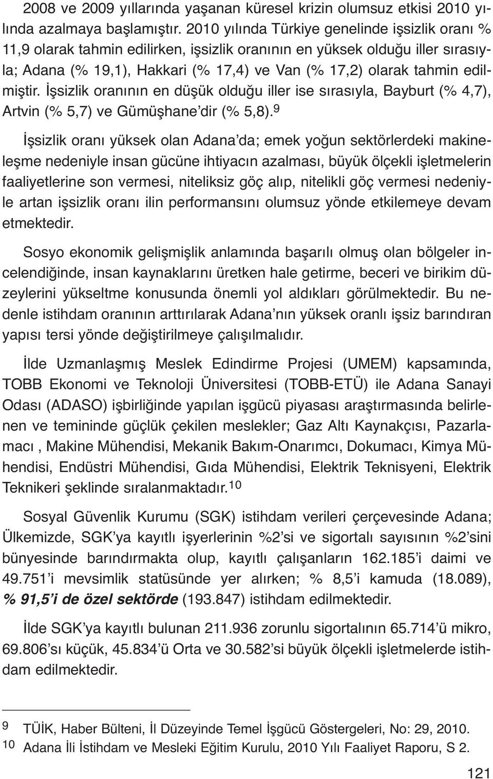 edilmiştir. İşsizlik oranının en düşük olduğu iller ise sırasıyla, Bayburt (% 4,7), Artvin (% 5,7) ve Gümüşhane dir (% 5,8).