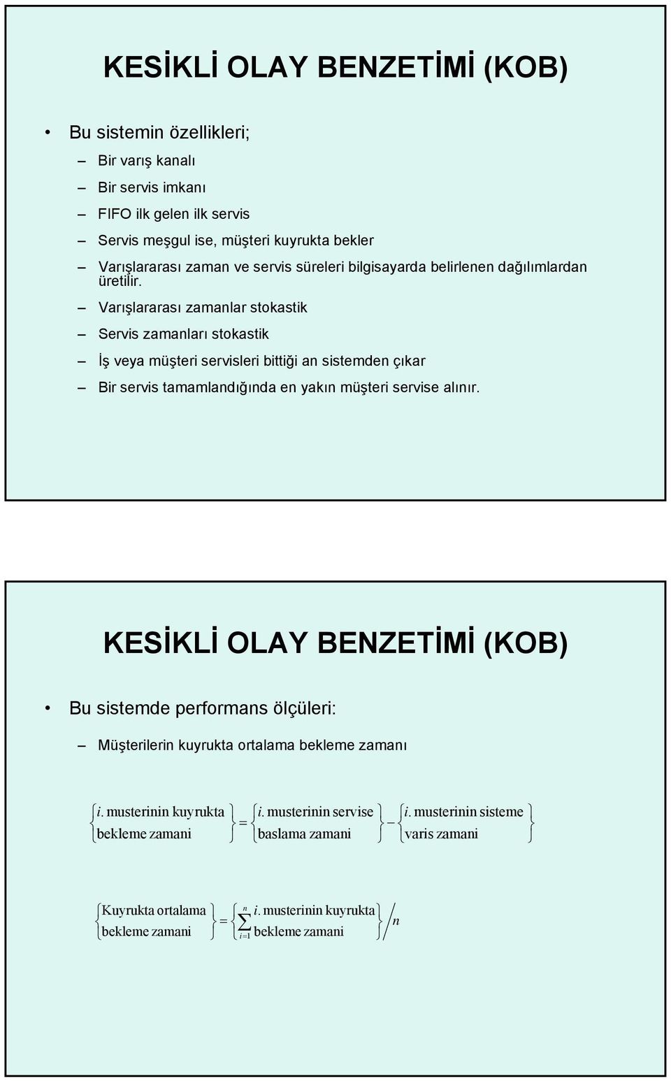 Varışlararası zamanlar stokastik Servis zamanları stokastik İş veya müşteri servisleri bittiği an sistemden çıkar Bir servis tamamlandığında en yakın müşteri servise alınır.