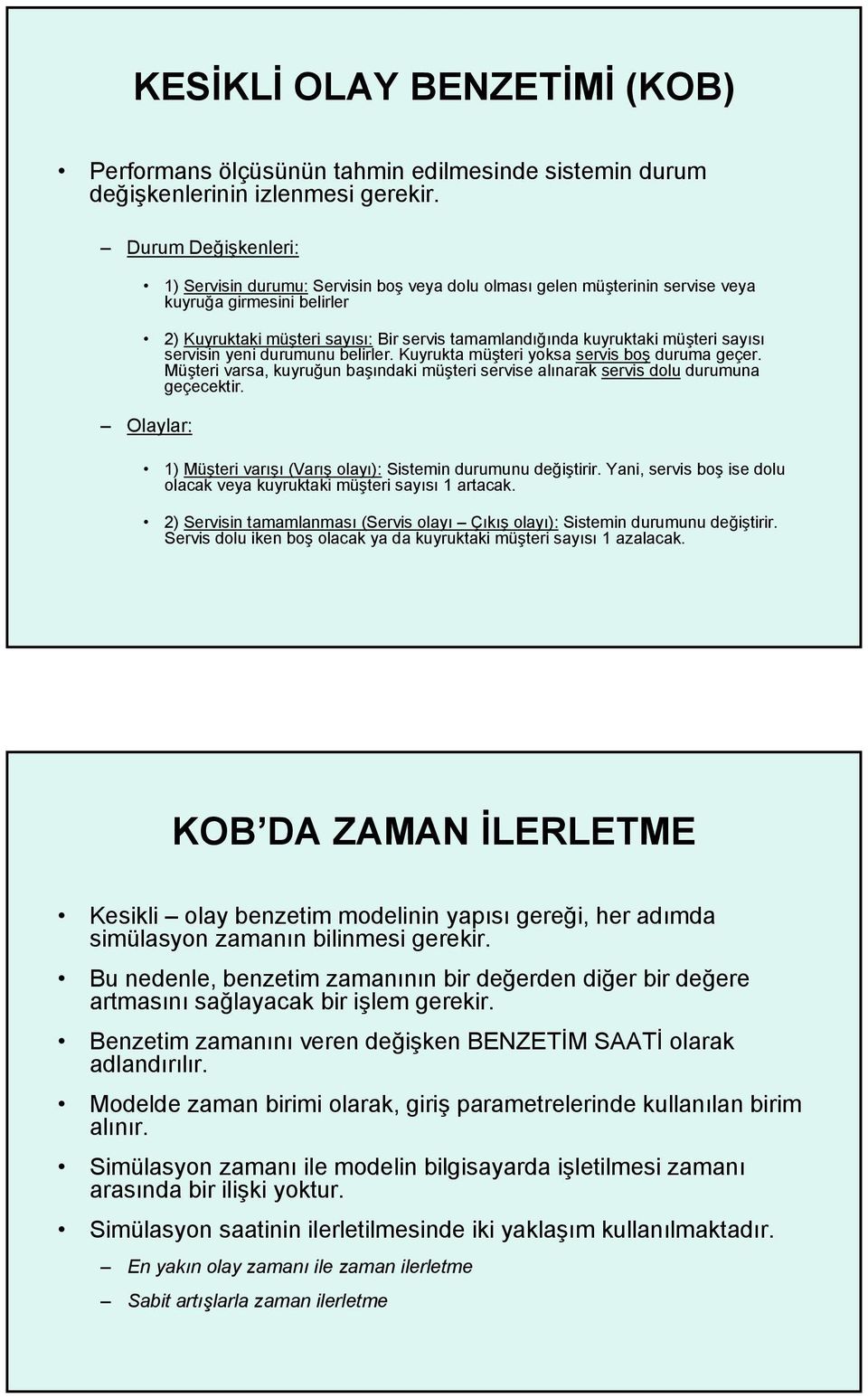 müşteri sayısı servisin yeni durumunu belirler. Kuyrukta müşteri yoksa servis boş duruma geçer. Müşteri varsa, kuyruğun başındaki müşteri servise alınarak servis dolu durumuna geçecektir.