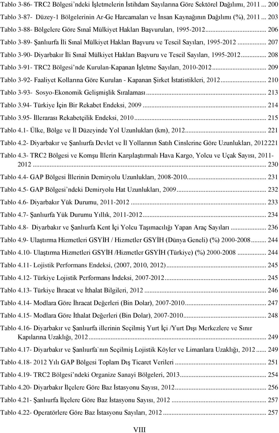 .. 207 Tablo 3-90- Diyarbakır İli Sınaî Mülkiyet Hakları Başvuru ve Tescil Sayıları, 1995-2012... 208 Tablo 3-91- TRC2 Bölgesi nde Kurulan-Kapanan İşletme Sayıları, 2010-2012.