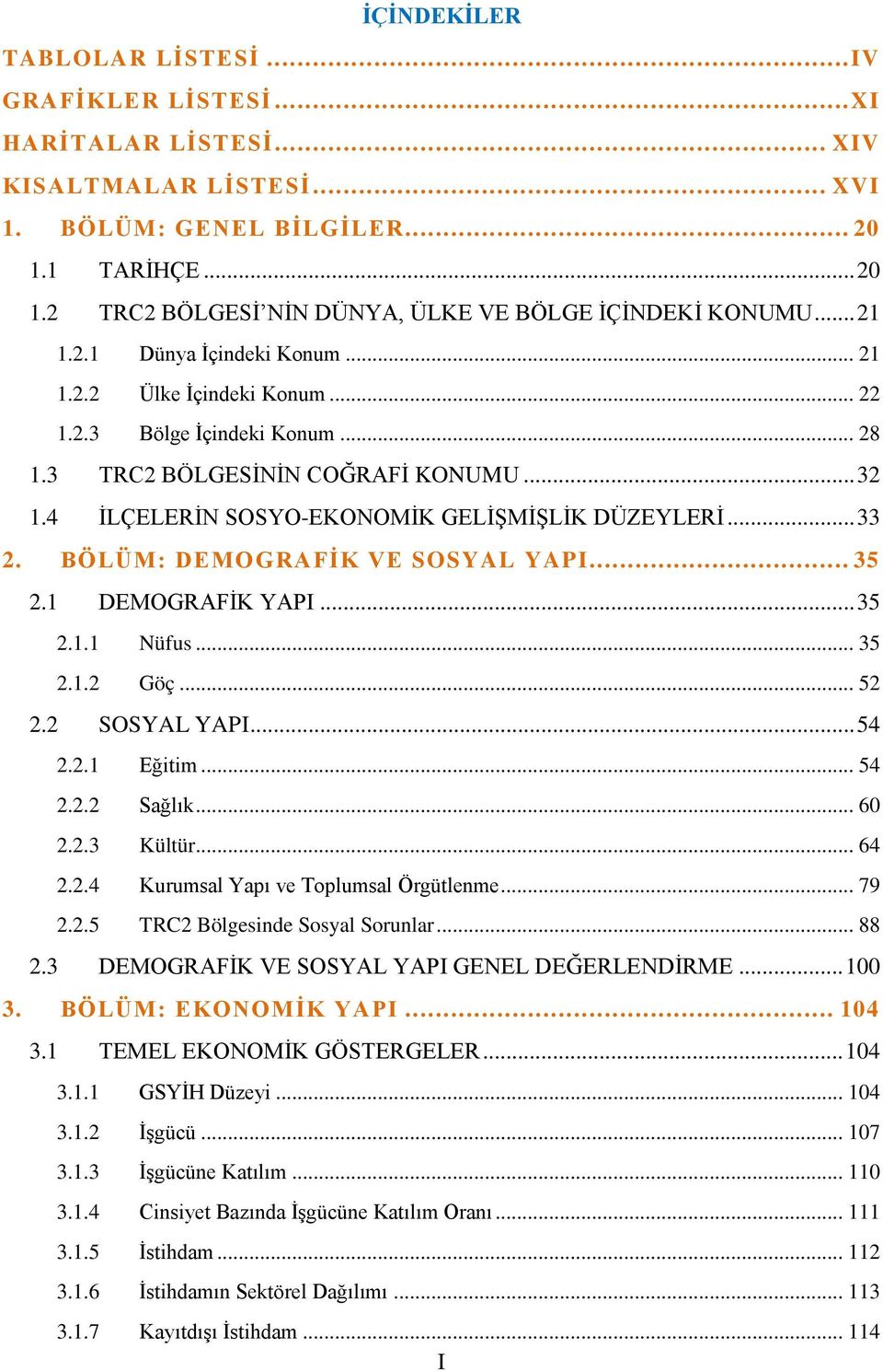 .. 33 2. BÖLÜM: DEMOGRAFİK VE SOSYAL YAPI... 35 2.1 DEMOGRAFİK YAPI... 35 2.1.1 Nüfus... 35 2.1.2 Göç... 52 2.2 SOSYAL YAPI... 54 2.2.1 Eğitim... 54 2.2.2 Sağlık... 60 2.2.3 Kültür... 64 2.2.4 Kurumsal Yapı ve Toplumsal Örgütlenme.