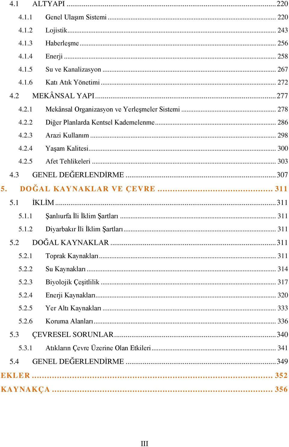 .. 303 4.3 GENEL DEĞERLENDİRME... 307 5. DOĞAL KAYNAKLAR VE ÇEVRE... 311 5.1 İKLİM... 311 5.1.1 Şanlıurfa İli İklim Şartları... 311 5.1.2 Diyarbakır İli İklim Şartları... 311 5.2 DOĞAL KAYNAKLAR.