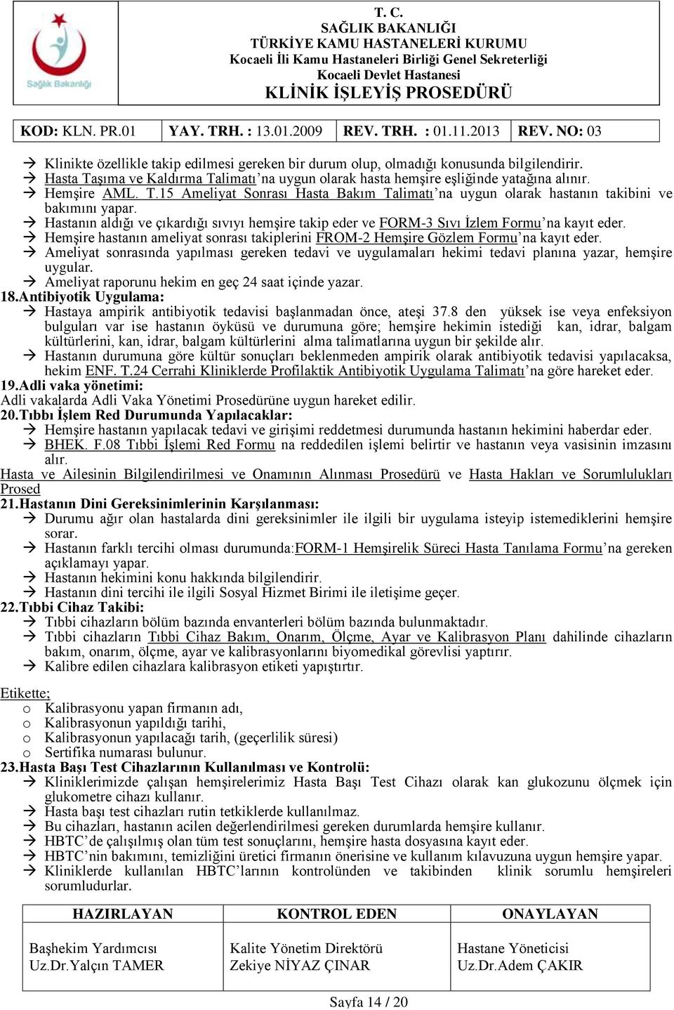 Ameliyat sonrasında yapılması gereken tedavi ve uygulamaları hekimi tedavi planına yazar, hemşire uygular. Ameliyat raporunu hekim en geç 24 saat içinde yazar. 18.