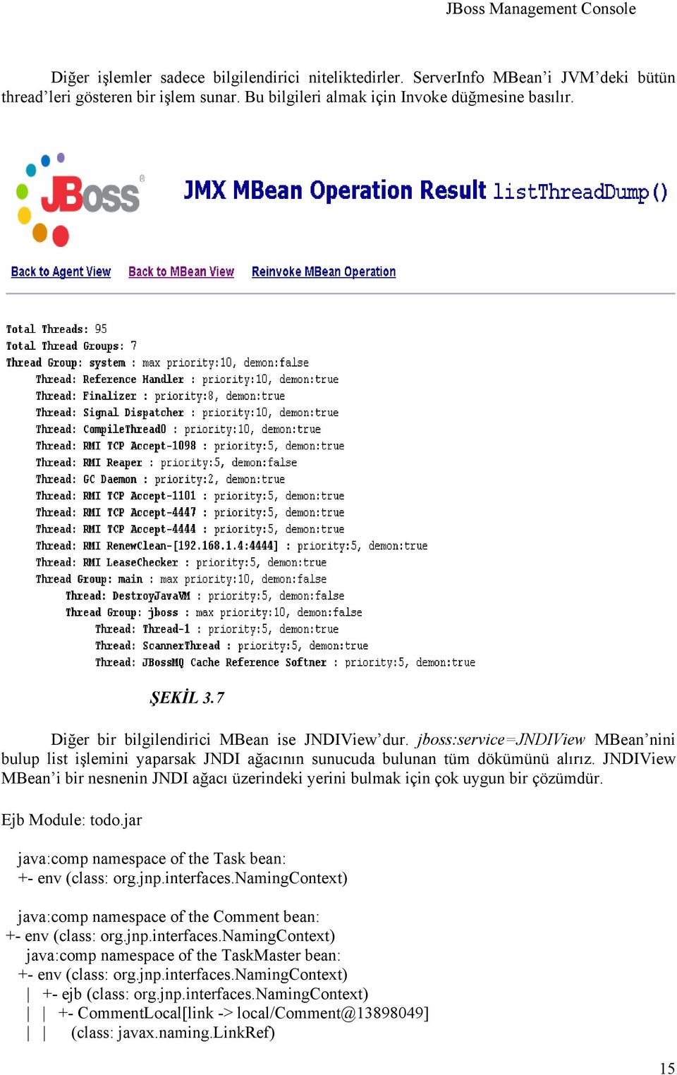JNDIView MBean i bir nesnenin JNDI ağacı üzerindeki yerini bulmak için çok uygun bir çözümdür. Ejb Module: todo.jar java:comp namespace of the Task bean: +- env (class: org.jnp.interfaces.