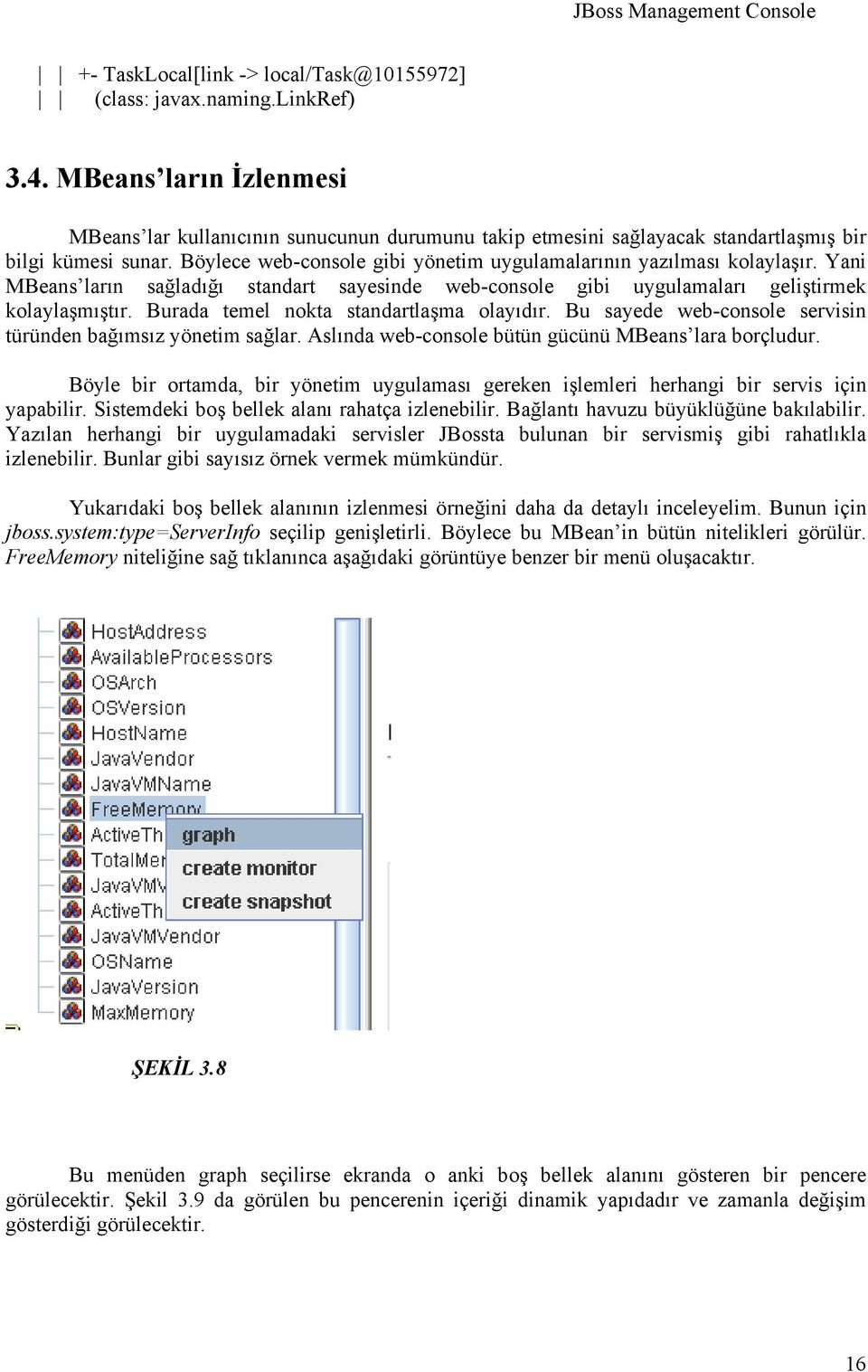 Böylece web-console gibi yönetim uygulamalarının yazılması kolaylaşır. Yani MBeans ların sağladığı standart sayesinde web-console gibi uygulamaları geliştirmek kolaylaşmıştır.