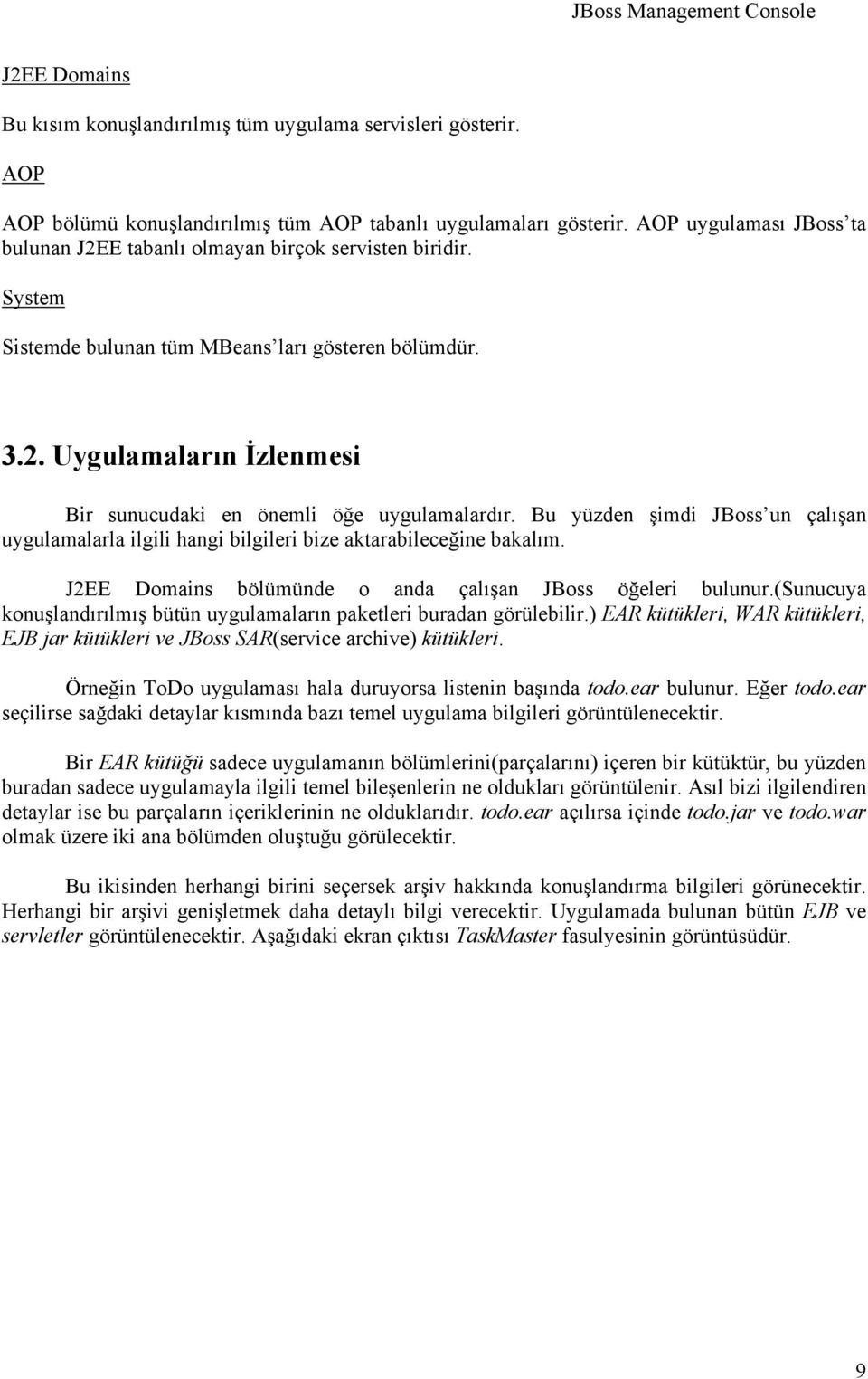 Bu yüzden şimdi JBoss un çalışan uygulamalarla ilgili hangi bilgileri bize aktarabileceğine bakalım. J2EE Domains bölümünde o anda çalışan JBoss öğeleri bulunur.