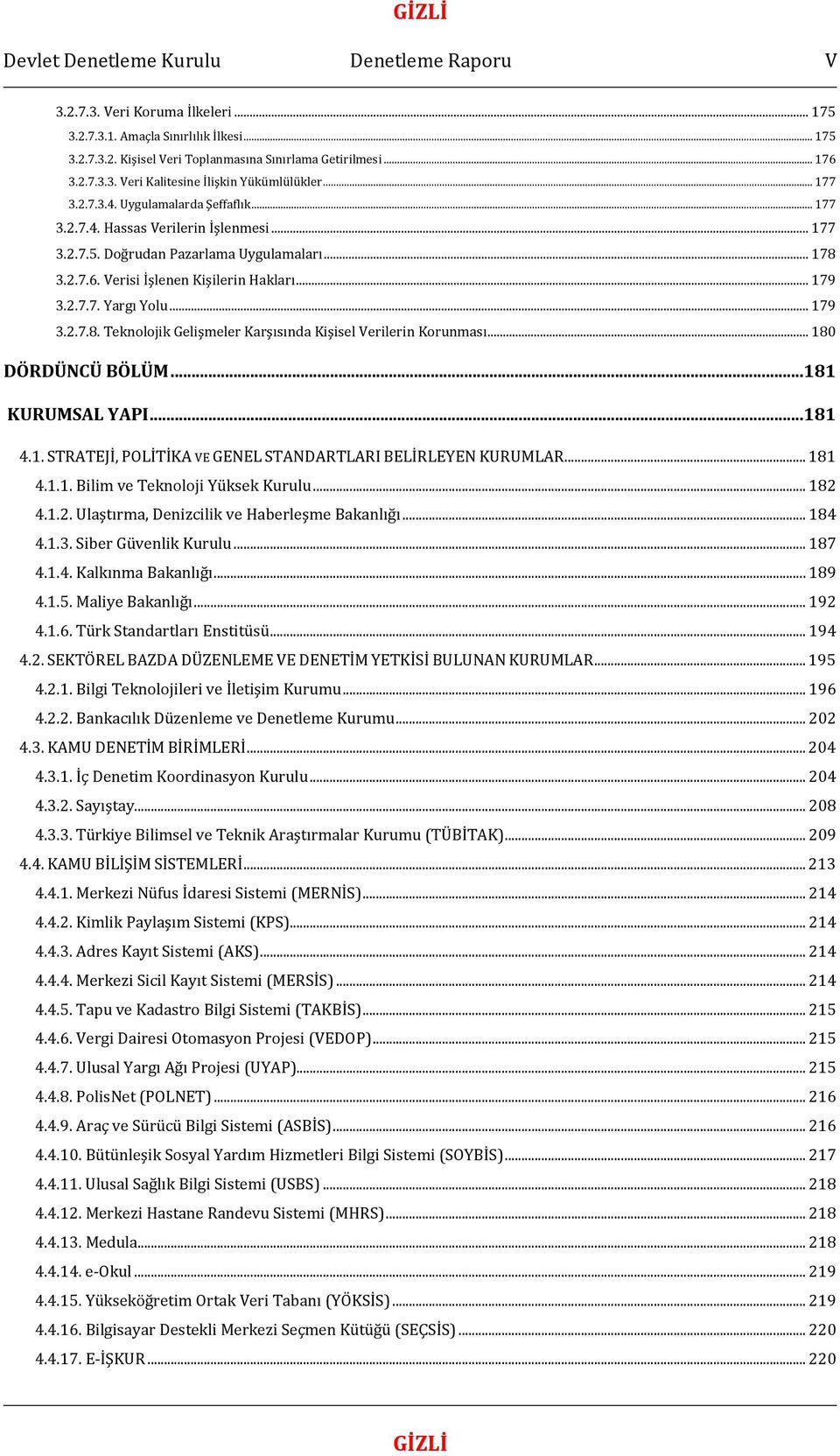 .. 179 3.2.7.8. Teknolojik Gelişmeler Karşısında Kişisel Verilerin Korunması... 180 DÖRDÜNCÜ BÖLÜM...181 KURUMSAL YAPI...181 4.1. STRATEJİ, POLİTİKA VE GENEL STANDARTLARI BELİRLEYEN KURUMLAR... 181 4.